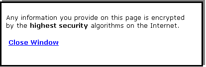Text Box: Any information you provide on this page is encrypted by the highest security algorithms on the Internet. 
 Close Window

